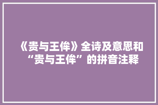 《贵与王侔》全诗及意思和“贵与王侔”的拼音注释