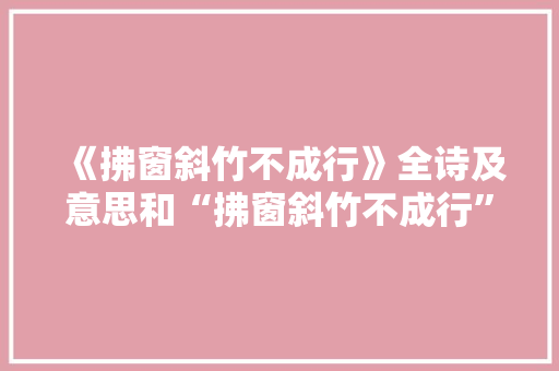 《拂窗斜竹不成行》全诗及意思和“拂窗斜竹不成行”的拼音注释