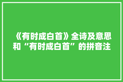 《有时成白首》全诗及意思和“有时成白首”的拼音注释 诗词鉴赏