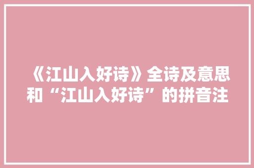《江山入好诗》全诗及意思和“江山入好诗”的拼音注释