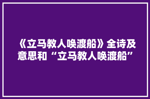 《立马教人唤渡船》全诗及意思和“立马教人唤渡船”的拼音注释