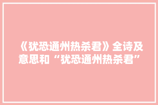 《犹恐通州热杀君》全诗及意思和“犹恐通州热杀君”的拼音注释