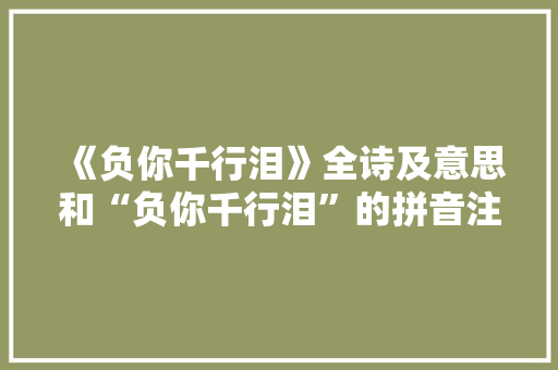 《负你千行泪》全诗及意思和“负你千行泪”的拼音注释 诗词鉴赏