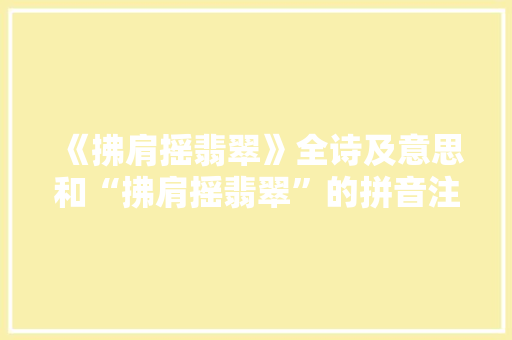 《拂肩摇翡翠》全诗及意思和“拂肩摇翡翠”的拼音注释