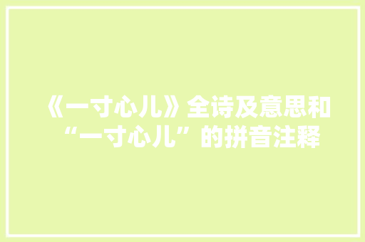 《一寸心儿》全诗及意思和“一寸心儿”的拼音注释