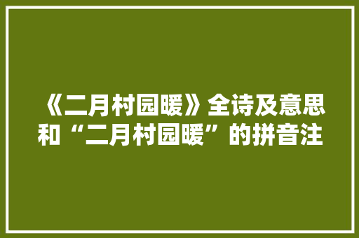 《二月村园暖》全诗及意思和“二月村园暖”的拼音注释 诗词鉴赏