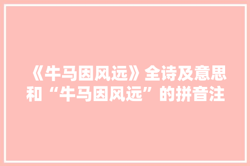 《牛马因风远》全诗及意思和“牛马因风远”的拼音注释 诗词鉴赏