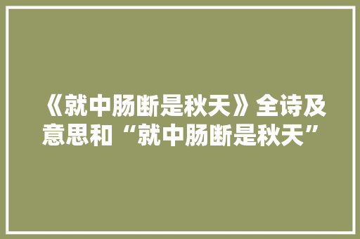 《就中肠断是秋天》全诗及意思和“就中肠断是秋天”的拼音注释