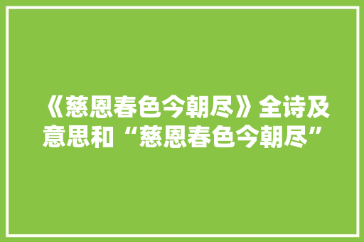 《慈恩春色今朝尽》全诗及意思和“慈恩春色今朝尽”的拼音注释