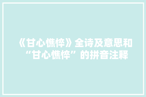 《甘心憔悴》全诗及意思和“甘心憔悴”的拼音注释 诗词鉴赏