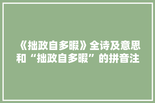 《拙政自多暇》全诗及意思和“拙政自多暇”的拼音注释 诗词鉴赏