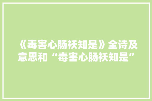 《毒害心肠袄知是》全诗及意思和“毒害心肠袄知是”的拼音注释