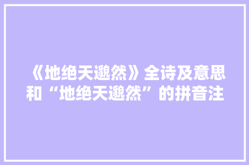 《地绝天邈然》全诗及意思和“地绝天邈然”的拼音注释 诗词鉴赏