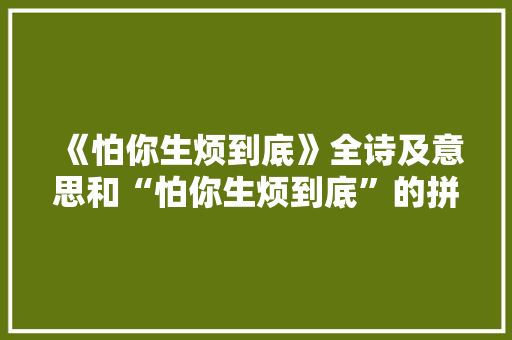 《怕你生烦到底》全诗及意思和“怕你生烦到底”的拼音注释
