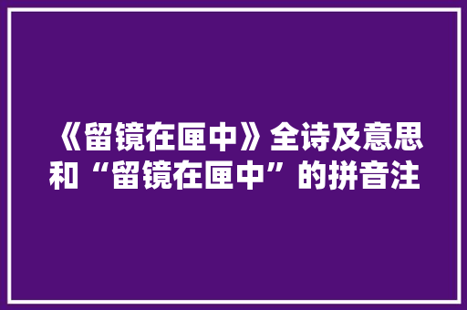 《留镜在匣中》全诗及意思和“留镜在匣中”的拼音注释 诗词鉴赏