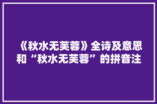 《秋水无芙蓉》全诗及意思和“秋水无芙蓉”的拼音注释