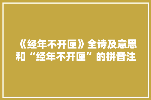 《经年不开匣》全诗及意思和“经年不开匣”的拼音注释 诗词鉴赏