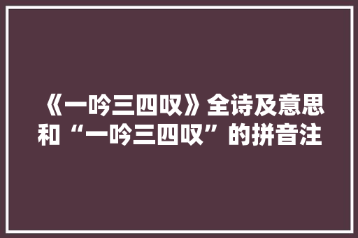 《一吟三四叹》全诗及意思和“一吟三四叹”的拼音注释