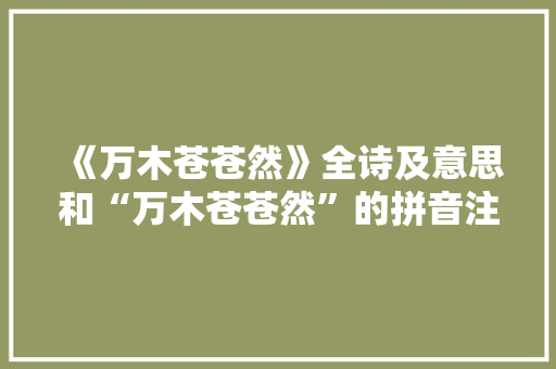 《万木苍苍然》全诗及意思和“万木苍苍然”的拼音注释