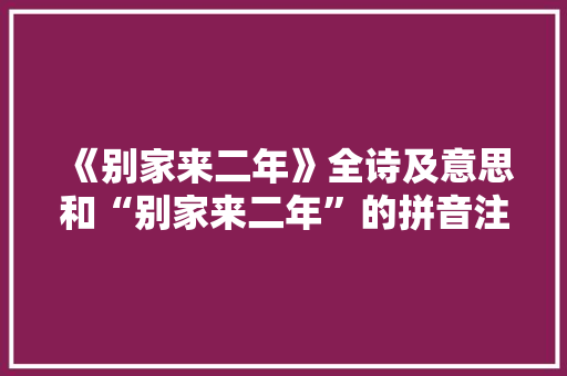 《别家来二年》全诗及意思和“别家来二年”的拼音注释