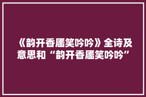 《韵开香靥笑吟吟》全诗及意思和“韵开香靥笑吟吟”的拼音注释