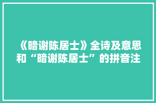 《暗谢陈居士》全诗及意思和“暗谢陈居士”的拼音注释 诗词鉴赏