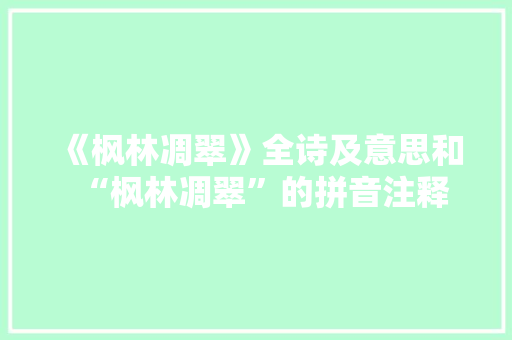 《枫林凋翠》全诗及意思和“枫林凋翠”的拼音注释 诗词鉴赏
