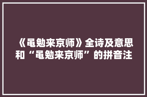 《黾勉来京师》全诗及意思和“黾勉来京师”的拼音注释 诗词鉴赏