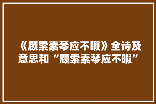 《顾索素琴应不暇》全诗及意思和“顾索素琴应不暇”的拼音注释