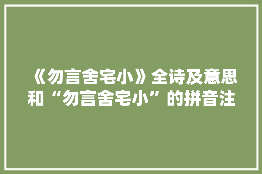 《勿言舍宅小》全诗及意思和“勿言舍宅小”的拼音注释 诗词鉴赏