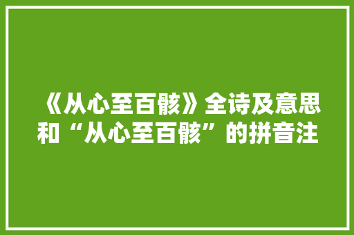 《从心至百骸》全诗及意思和“从心至百骸”的拼音注释 诗词鉴赏