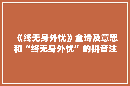 《终无身外忧》全诗及意思和“终无身外忧”的拼音注释