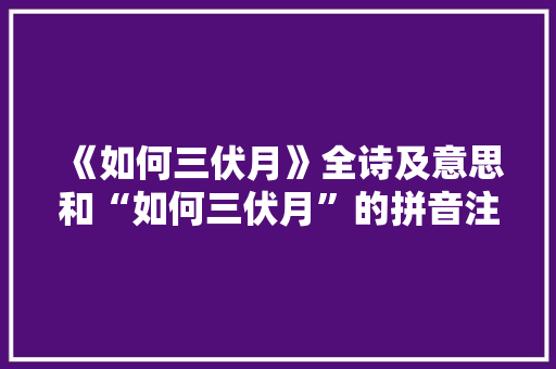 《如何三伏月》全诗及意思和“如何三伏月”的拼音注释 诗词鉴赏