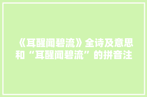 《耳醒闻碧流》全诗及意思和“耳醒闻碧流”的拼音注释