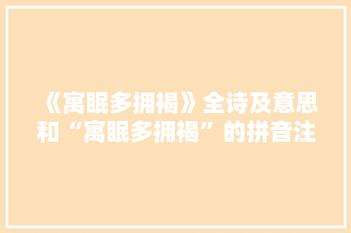 《寓眠多拥褐》全诗及意思和“寓眠多拥褐”的拼音注释 诗词鉴赏