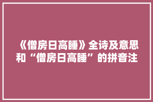 《僧房日高睡》全诗及意思和“僧房日高睡”的拼音注释
