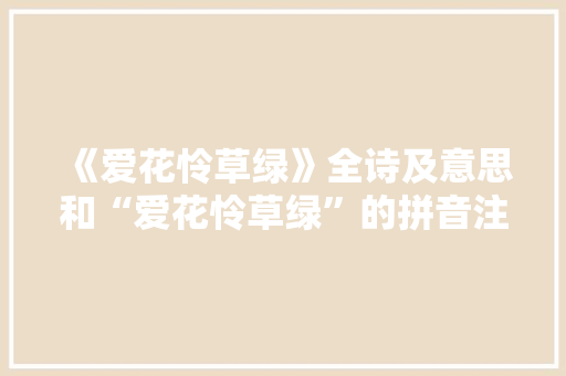 《爱花怜草绿》全诗及意思和“爱花怜草绿”的拼音注释