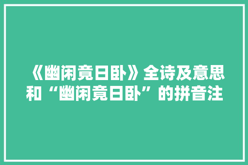 《幽闲竟日卧》全诗及意思和“幽闲竟日卧”的拼音注释