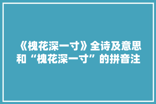 《槐花深一寸》全诗及意思和“槐花深一寸”的拼音注释