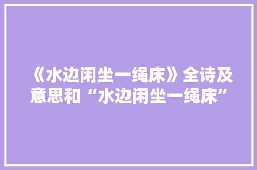 《水边闲坐一绳床》全诗及意思和“水边闲坐一绳床”的拼音注释