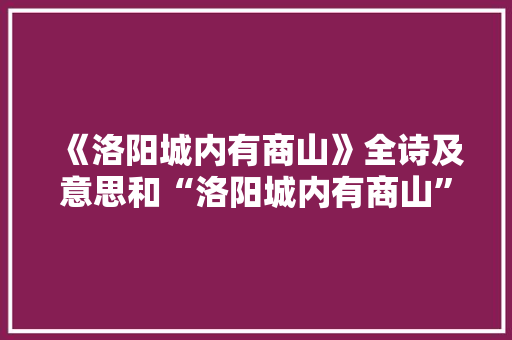 《洛阳城内有商山》全诗及意思和“洛阳城内有商山”的拼音注释