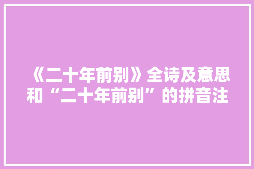 《二十年前别》全诗及意思和“二十年前别”的拼音注释 诗词鉴赏
