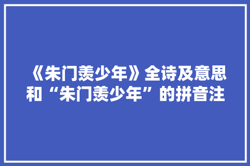 《朱门羡少年》全诗及意思和“朱门羡少年”的拼音注释 诗词鉴赏