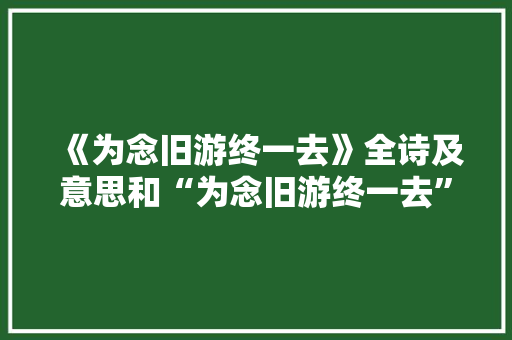 《为念旧游终一去》全诗及意思和“为念旧游终一去”的拼音注释 诗词鉴赏