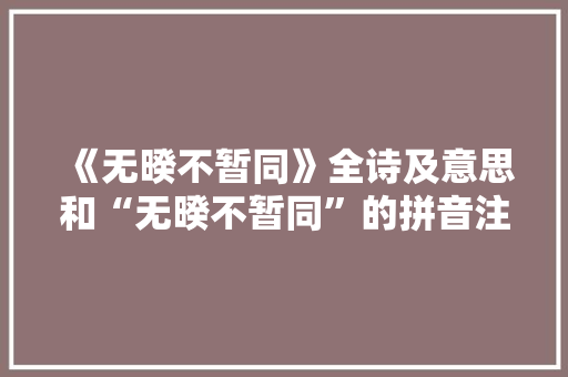 《无暌不暂同》全诗及意思和“无暌不暂同”的拼音注释 诗词鉴赏