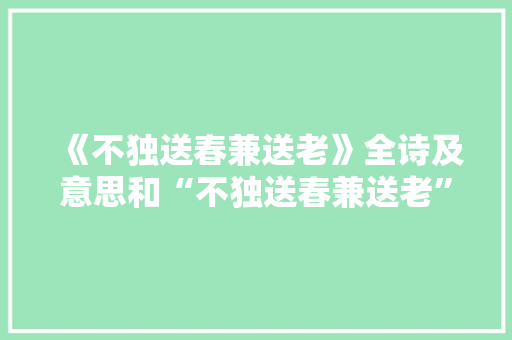 《不独送春兼送老》全诗及意思和“不独送春兼送老”的拼音注释