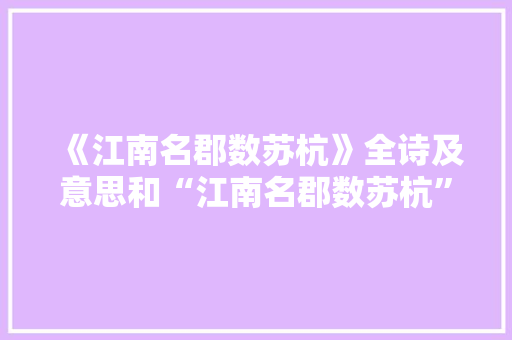 《江南名郡数苏杭》全诗及意思和“江南名郡数苏杭”的拼音注释