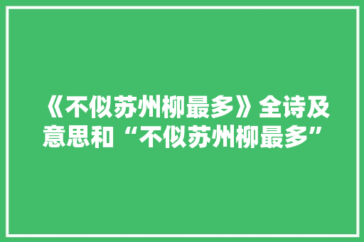 《不似苏州柳最多》全诗及意思和“不似苏州柳最多”的拼音注释