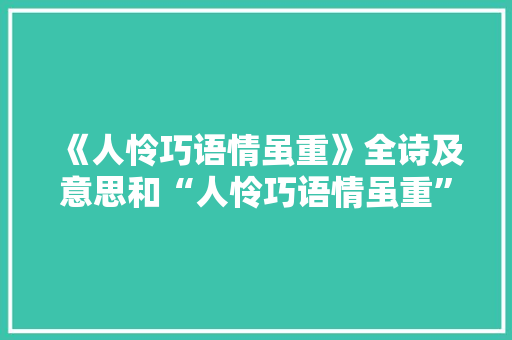 《人怜巧语情虽重》全诗及意思和“人怜巧语情虽重”的拼音注释