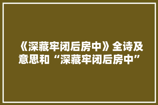 《深藏牢闭后房中》全诗及意思和“深藏牢闭后房中”的拼音注释
